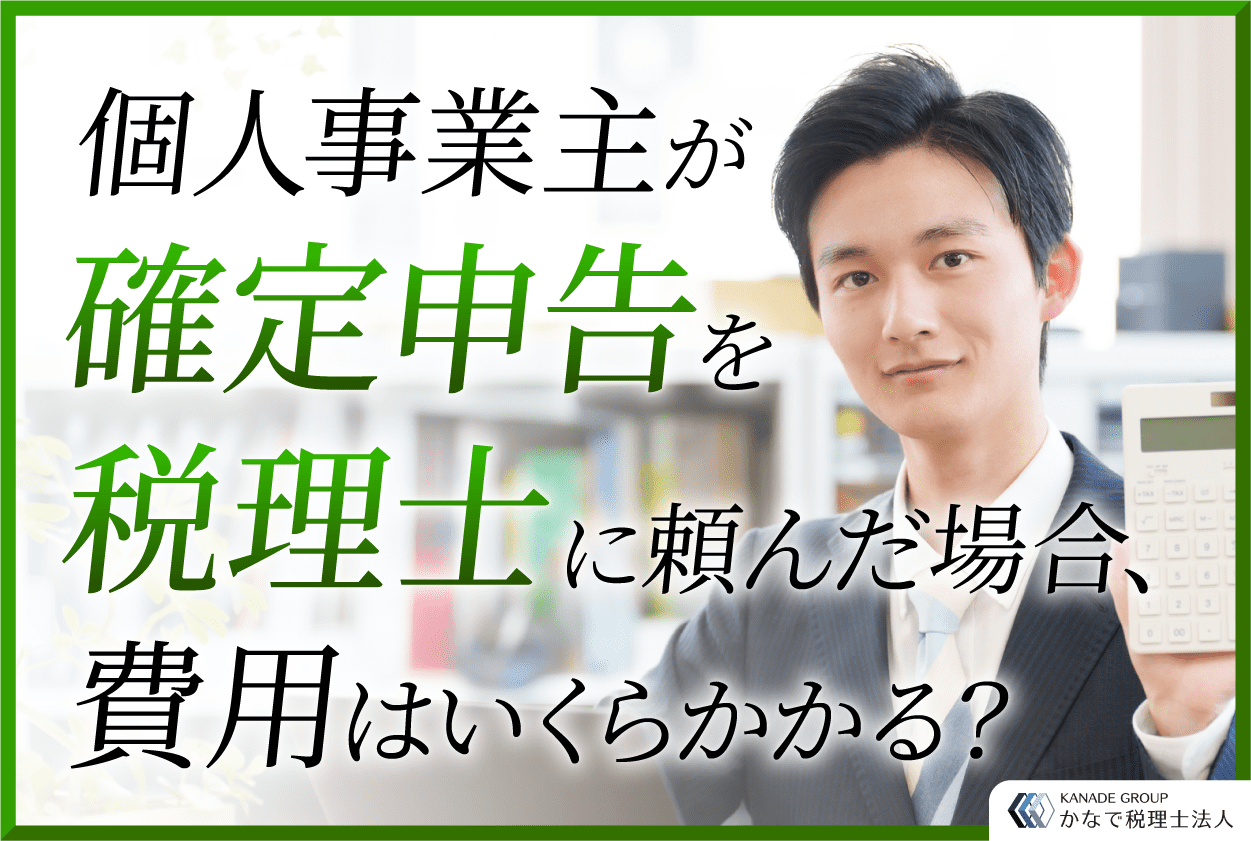 個人事業主が確定申告を税理士に頼んだ場合、費用はいくらかかる？ - 愛知県名古屋市東区の税理士・会計事務所 |かなで税理士法人